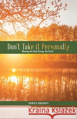 Don't Take it Personally: Blaming the Real Enemy, the Devil Irwin Brown 9781956529999 Irwin Brown - książka