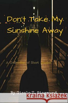 Don't Take My Sunshine Away: A Collection of Short Stories Gisele T. Siegmund 9781519192301 Createspace - książka