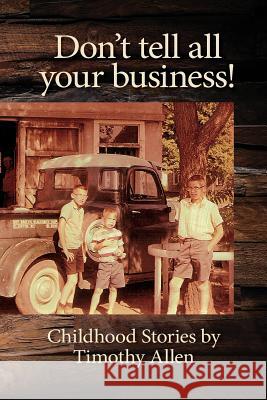 Don't tell all your business!: Childhood Stories by Timothy Allen Allen, Timothy 9781719400855 Createspace Independent Publishing Platform - książka