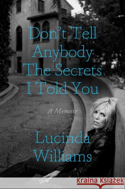 Don't Tell Anybody the Secrets I Told You: A Memoir Lucinda Williams 9780593136492 Crown Publishing Group (NY) - książka