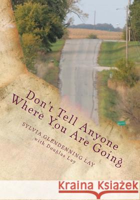 Don't Tell Anyone Where You Are Going Sylvia Glendenning Lay Douglas Lay 9781499683110 Createspace Independent Publishing Platform - książka