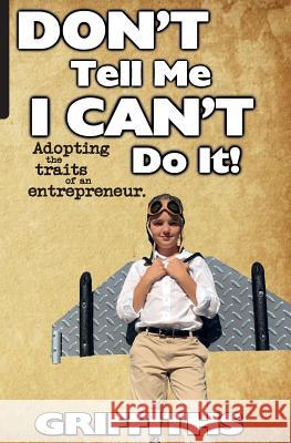 Don't Tell Me I Can't Do It!: Awaken the Entrepreneur Within Jim Griffiths 9780692154120 Robin Anne Griffiths - książka