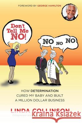 Don't Tell Me NO!: How Determination Cured My Baby and Built a Million Dollar Business Collinson, Linda 9781535006576 Createspace Independent Publishing Platform - książka