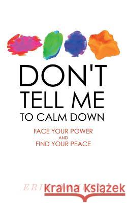 Don't Tell Me to Calm Down: Face Your Power and Find Your Peace Erin Donley 9781732822306 Erin Donley Communications - książka