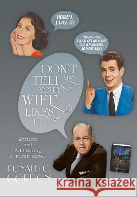 Don't Tell Me Your Wife Likes It: Writing and Publishing a First Novel Gordon, Ronald C. 9781479797554 Xlibris Corporation - książka