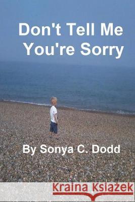 Don't Tell Me You're Sorry Sonya C. Dodd 9781546556619 Createspace Independent Publishing Platform - książka
