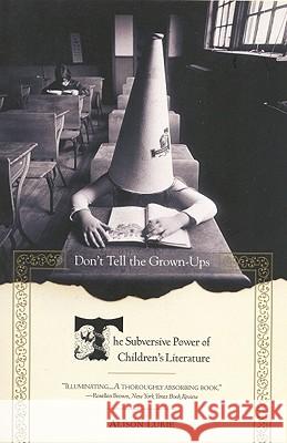 Don't Tell the Grown-Ups: The Subversive Power of Children's Literature Alison Lurie 9780316246255 Back Bay Books - książka