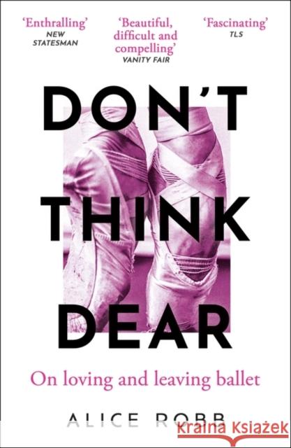 Don’t Think, Dear: On Loving and Leaving Ballet Alice Robb 9780861547333 Oneworld Publications - książka