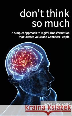 Don't Think So Much: A Simpler Approach to Digital Transformation that Creates Value and Connects People James MacLennan 9781951071028 MT Press - książka