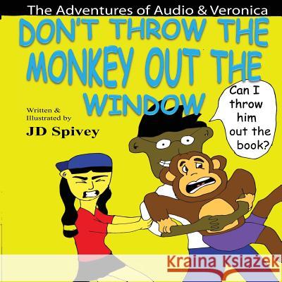 Don't Throw the Monkey out the Window: The Adventures of Audio & Veronica Spivey, Jd 9781491270516 Createspace - książka