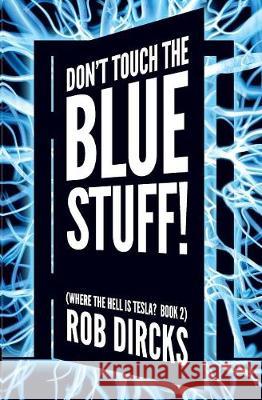 Don't Touch the Blue Stuff! (Where the Hell Is Tesla? Book 2) Rob Dircks 9781732610712 Goldfinch Publishing - książka