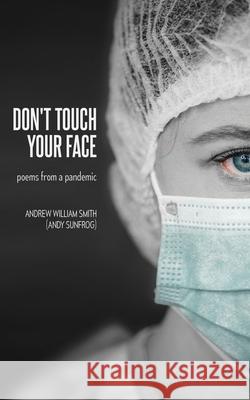 Don't Touch Your Face: poems from a pandemic Andrew William Smith 9780977225835 Ordinary Books - książka