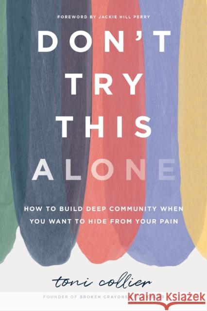 Don't Try This Alone: How to Build Deep Community When You Want to Hide from Your Pain Toni Collier 9781400233540 Thomas Nelson - książka