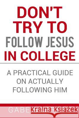 Don't Try to Follow Jesus in College: A Practical Guide on Actually Following Him Gabe Barrett 9781532730429 Createspace Independent Publishing Platform - książka