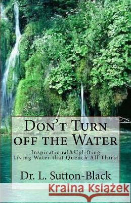 Don't Turn off The Water: Living Waters that Quench All Thirst Antionette Gates Theresa Ledet L. Sutton-Blac 9781530708123 Createspace Independent Publishing Platform - książka