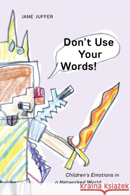 Don't Use Your Words!: Children's Emotions in a Networked World Jane Juffer 9781479833054 New York University Press - książka