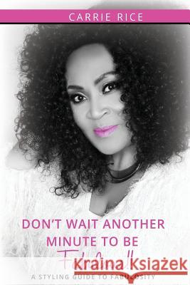 Don't Wait Another Minute to be Fabulous!!: A Styling Guide to Fabulosity Rice, Carrie 9781720939986 Createspace Independent Publishing Platform - książka