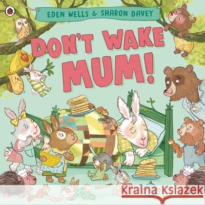 Don't Wake Mum!: The riotous, rhyming picture book to celebrate mums everywhere! Eden Wells 9780241560600 Penguin Random House Children's UK - książka