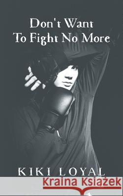 Don't Want To Fight No More Loyal, Kiki 9781532709333 Createspace Independent Publishing Platform - książka