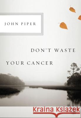 Don't Waste Your Cancer John Piper 9781433523229 Crossway Books - książka
