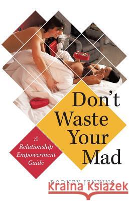 Don't Waste Your Mad: A Relationship Empowerment Guide Jenkins, Rodney 9781491721735 iUniverse.com - książka