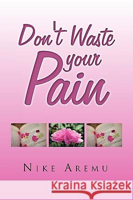 Don't Waste Your Pain Nike Aremu 9781441598349 Xlibris Corporation - książka