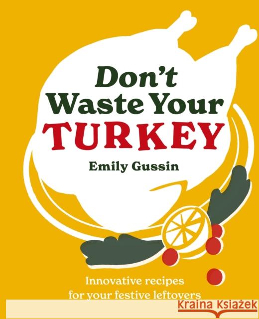 Don't Waste Your Turkey: Innovative recipes for your festive leftovers Emily Gussin 9781761500503 Murdoch Books - książka