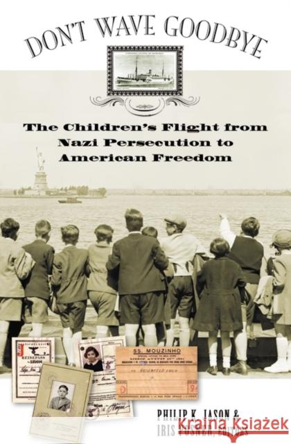 Don't Wave Goodbye: The Children's Flight from Nazi Persecution to American Freedom Jason, Philip K. 9780275982294 Praeger Publishers - książka