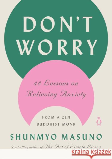 Don't Worry: 48 Lessons on Relieving Anxiety from a Zen Buddhist Monk Shunmyo Masuno Allison Markin Powell 9780143136705 Penguin Life - książka