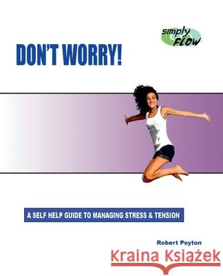 Don't Worry!: A Self Help Guide to Managing Stress and Tension Robert Poyton 9781648261435 Cutting Edge - książka