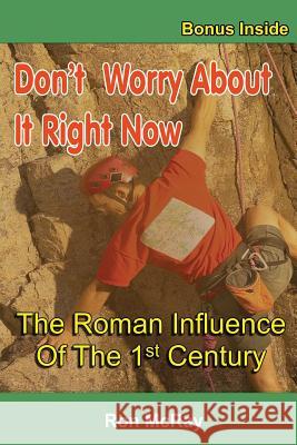 Don't Worry About It Right Now: The Roman Influence Of The 1st Century McRay, Ron 9781548280321 Createspace Independent Publishing Platform - książka