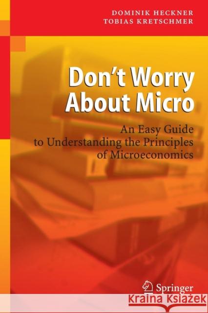 Don't Worry about Micro: An Easy Guide to Understanding the Principles of Microeconomics Heckner, Dominik 9783540464709 SPRINGER-VERLAG BERLIN AND HEIDELBERG GMBH &  - książka