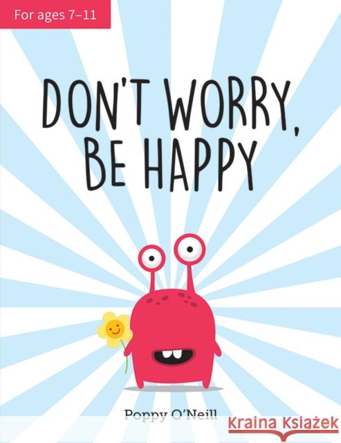 Don't Worry, Be Happy: A Child's Guide to Overcoming Anxiety O'Neill, Poppy 9781786852366 Summersdale Publishers - książka