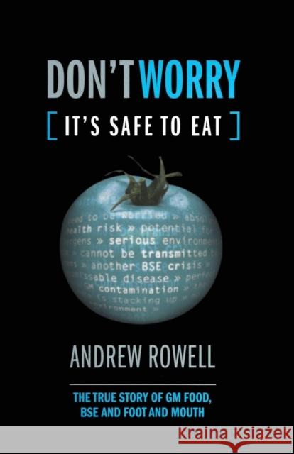 Don't Worry (It's Safe to Eat): The True Story of GM Food, BSE and Foot and Mouth Rowell, Andrew 9781138002128 Routledge - książka