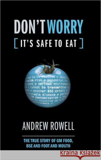 Don't Worry, It's Safe to Eat: The True Story of GM Food, BSE, and Foot and Mouth Rowell, Andrew 9781853839320 Earthscan Publications - książka