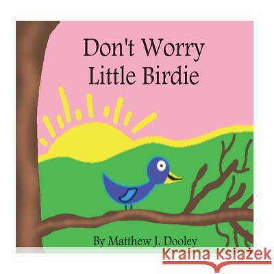 Don't Worry Little Birdie Matthew J. Dooley 9781719231206 Createspace Independent Publishing Platform - książka