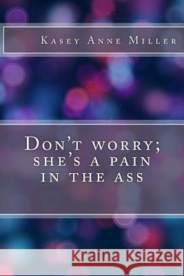 Don't worry; she's a pain in the ass Kasey Anne Miller 9781542853156 Createspace Independent Publishing Platform - książka