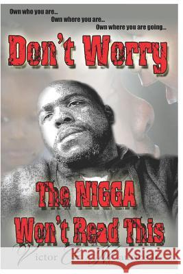 Don't Worry. The Nigga Won't Read This.: Own who you are. Own where you are. Own where you are going. Maurice Jr, Victor G. 9781494941918 Createspace - książka