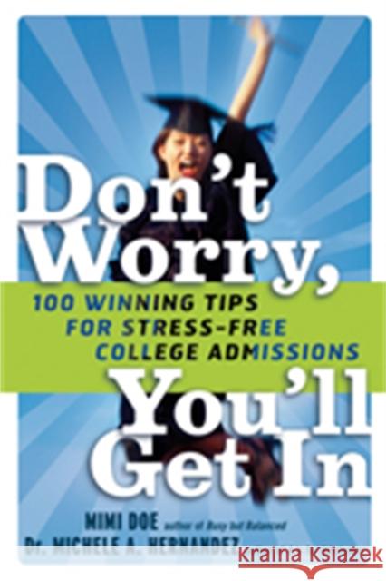 Don't Worry, You'll Get in: 100 Winning Tips for Stress-Free College Admissions Hernandez, Michele a. 9781569243671 Marlowe & Company - książka