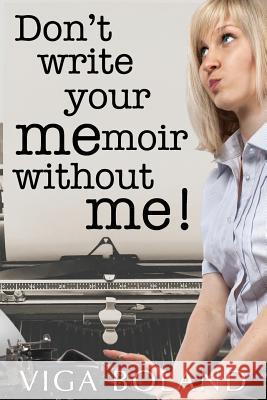 Don't Write Your MEmoir Without ME!: A motivational workbook for memoir writers Boland, Viga 9780992049751 Viga Boland - książka