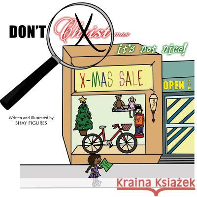 Don't X-Out Christ in Christmas, it's not nice! Shay Figures 9781546779063 Createspace Independent Publishing Platform - książka