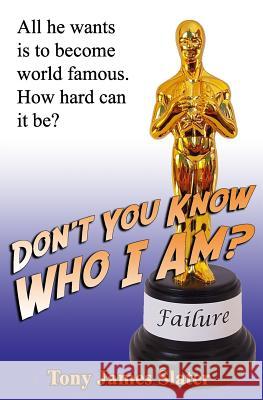 Don't You Know Who I Am?: A Memoir of the World's Least Successful Actor Tony James Slater 9781720111788 Independently Published - książka