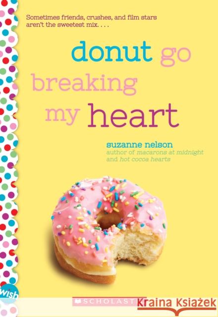 Donut Go Breaking My Heart: A Wish Novel: A Wish Novel Nelson, Suzanne 9781338137422 Scholastic Paperbacks - książka