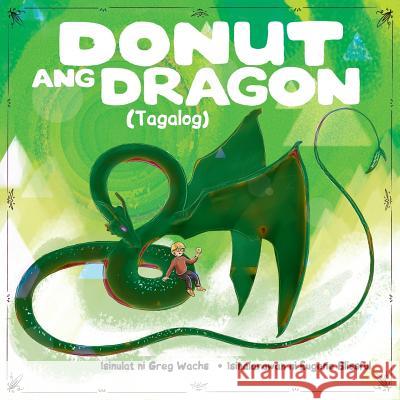 Donut the Dragon (Tagalog Version) Greg Wachs Eugene Blissful Amir Mortel 9781725934559 Createspace Independent Publishing Platform - książka
