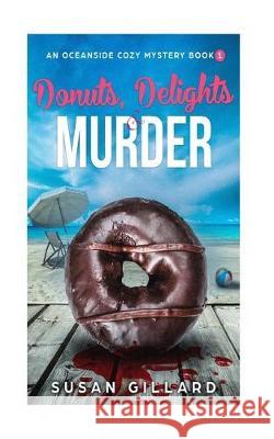 Donuts, Delights & Murder: An Oceanside Cozy Mystery - Book 1 Susan Gillard 9781976231629 Createspace Independent Publishing Platform - książka