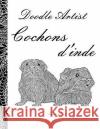 Doodle Artist - Cochons d'inde: Livre de coloriage pour adultes Rand, Annette 9781539172826 Createspace Independent Publishing Platform