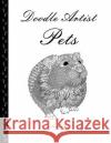 Doodle Artist - Pets: A colouring book for grown ups Rand, Annette 9781523873210 Createspace Independent Publishing Platform