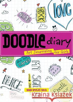 Doodle Diary: Art Journaling for Girls Dawn Sokol 9781423605294 Gibbs Smith Publishers - książka