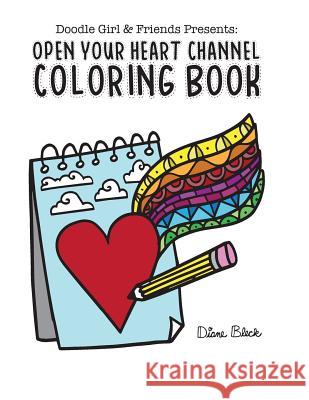 Doodle Girl & Friends Presents: : Open Your Heart Channel Coloring Book Schlegel, Mike 9781518897078 Createspace - książka