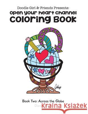 Doodle Girl & Friends Presents: Open Your Heart Channel Coloring Book Diane Bleck Cynthia Lamontagne Michael Schlegel 9781523912506 Createspace Independent Publishing Platform - książka